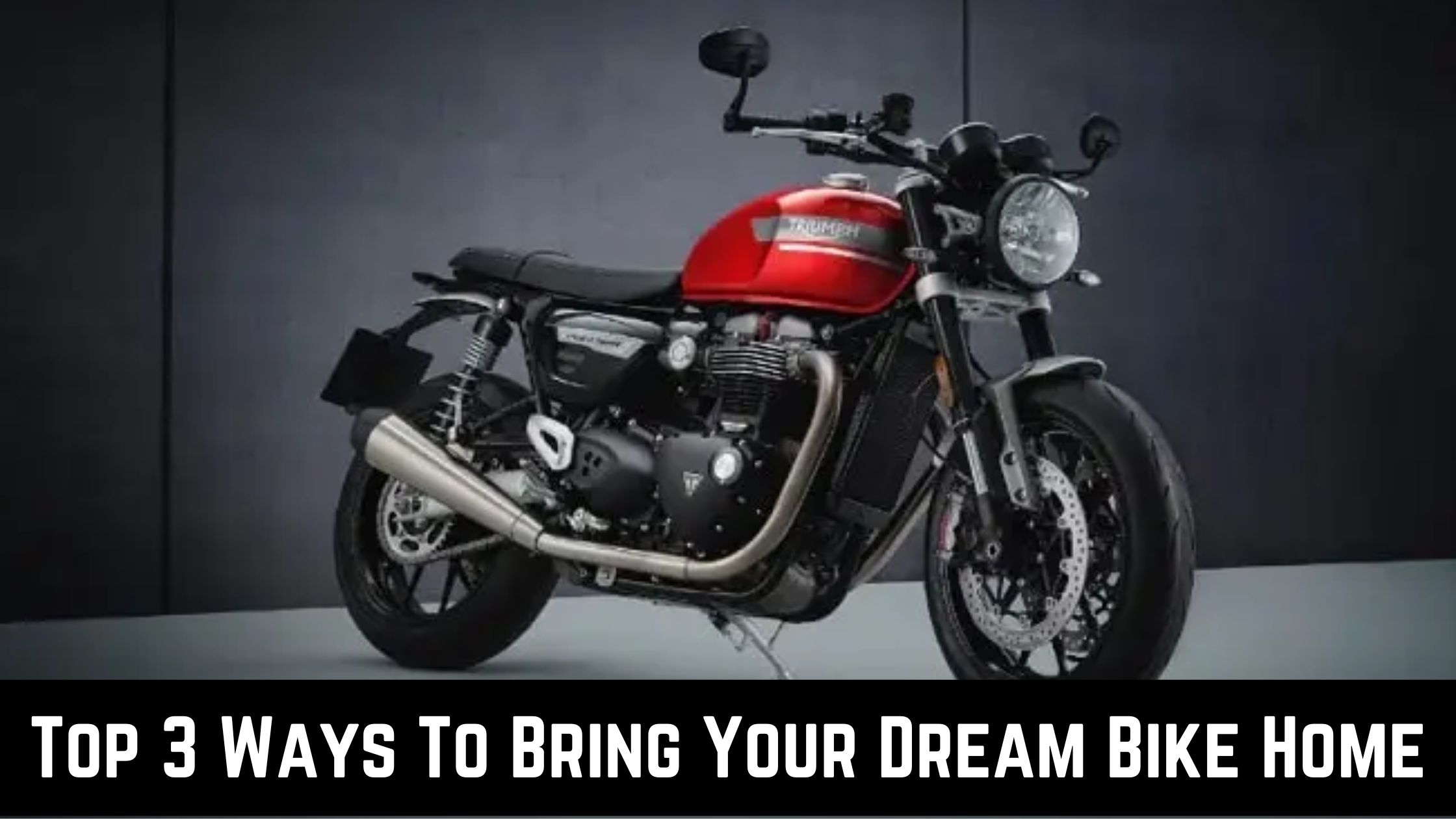 Top 3 Ways To Bring Your Dream Bike Home